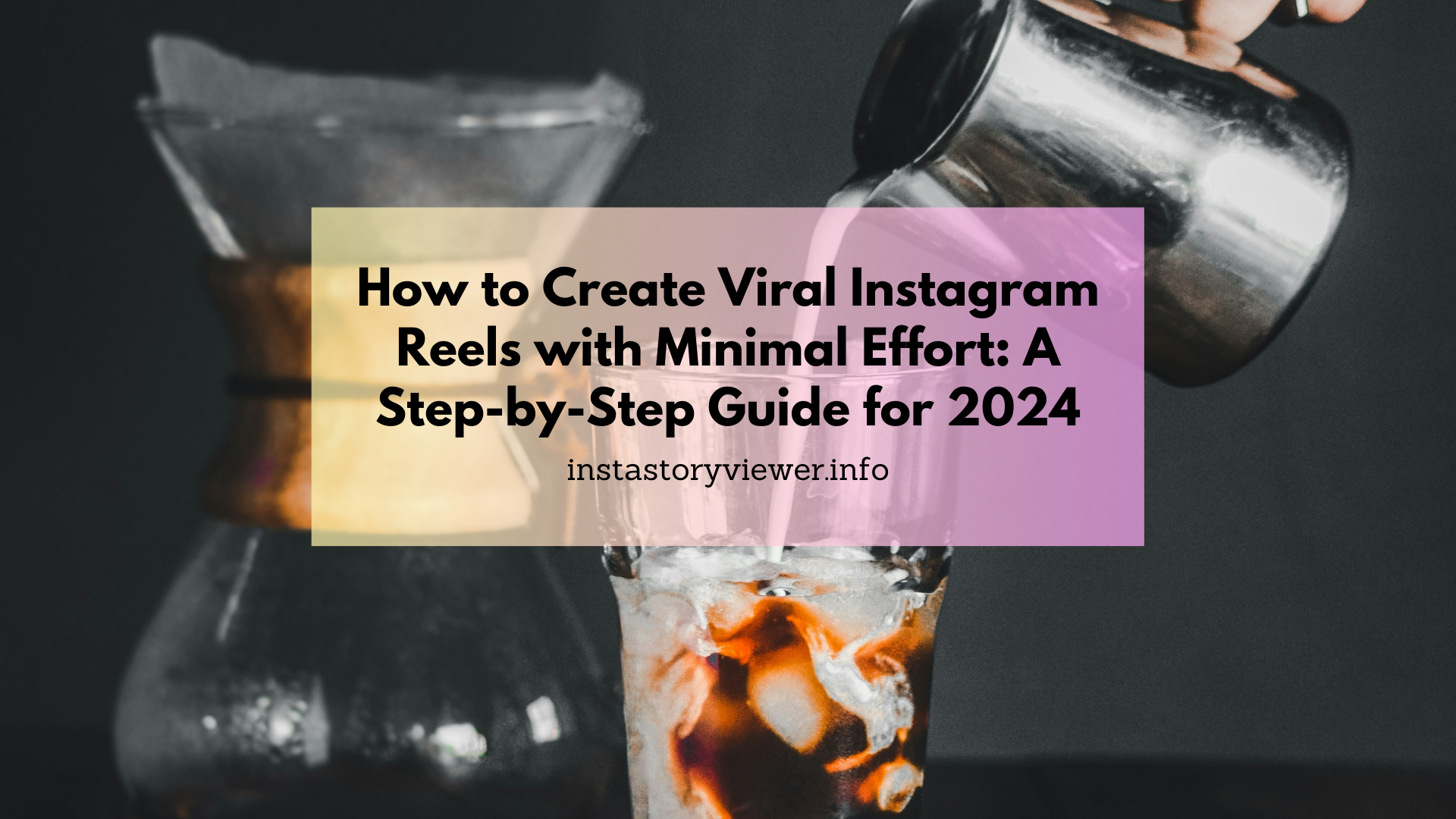 How to Create Viral Instagram Reels with Minimal Effort: A Step-by-Step Guide for 2024